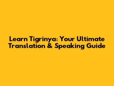 Learn Tigrinya: Your Ultimate Translation & Speaking Guide