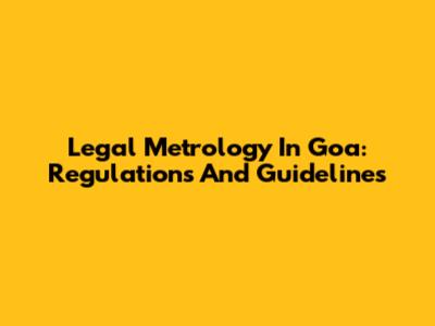Legal Metrology In Goa: Regulations And Guidelines