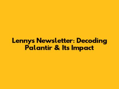 Lenny's Newsletter: Decoding Palantir & Its Impact
