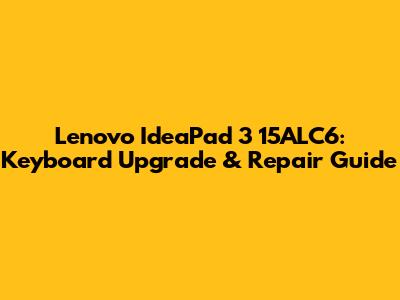Lenovo IdeaPad 3 15ALC6: Keyboard Upgrade & Repair Guide