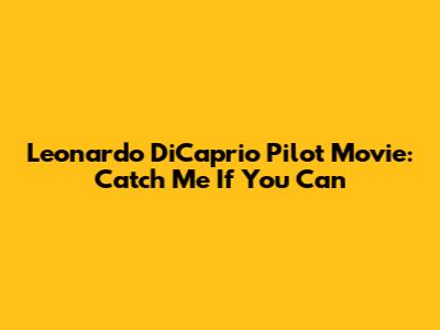 Leonardo DiCaprio Pilot Movie: Catch Me If You Can