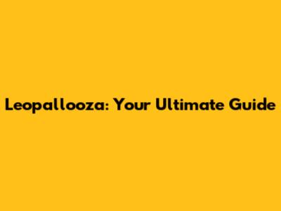 Leopallooza: Your Ultimate Guide