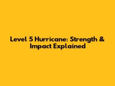 Level 5 Hurricane: Strength & Impact Explained