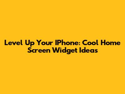 Level Up Your IPhone: Cool Home Screen Widget Ideas