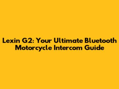 Lexin G2: Your Ultimate Bluetooth Motorcycle Intercom Guide