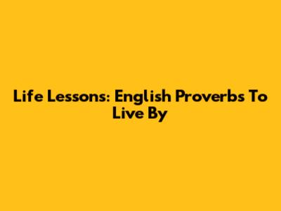 Life Lessons: English Proverbs To Live By