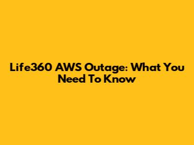 Life360 AWS Outage: What You Need To Know