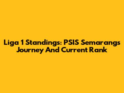 Liga 1 Standings: PSIS Semarang's Journey And Current Rank