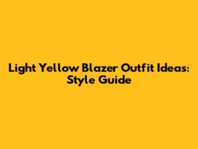Light Yellow Blazer Outfit Ideas: Style Guide