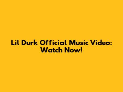 Lil Durk Official Music Video: Watch Now!