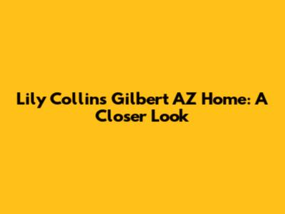 Lily Collins' Gilbert AZ Home: A Closer Look