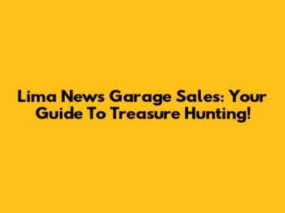 Lima News Garage Sales: Your Guide To Treasure Hunting!