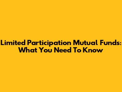 Limited Participation Mutual Funds: What You Need To Know