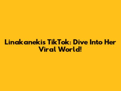 Linakaneki's TikTok: Dive Into Her Viral World!