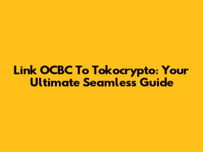 Link OCBC To Tokocrypto: Your Ultimate Seamless Guide