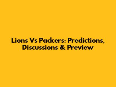 Lions Vs Packers: Predictions, Discussions & Preview