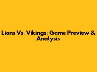 Lions Vs. Vikings: Game Preview & Analysis