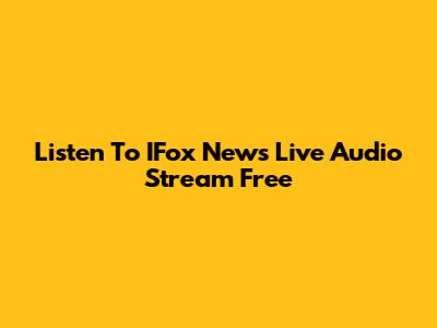 Listen To IFox News Live Audio Stream Free
