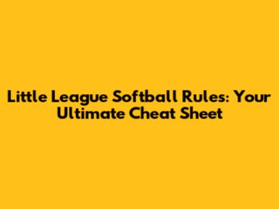 Little League Softball Rules: Your Ultimate Cheat Sheet