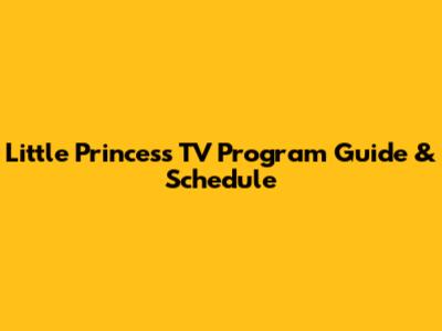 Little Princess TV Program Guide & Schedule