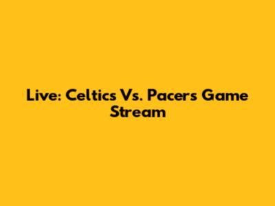 Live: Celtics Vs. Pacers Game Stream