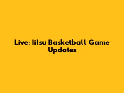 Live: Iilsu Basketball Game Updates