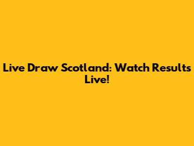 Live Draw Scotland: Watch Results Live!