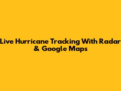 Live Hurricane Tracking With Radar & Google Maps