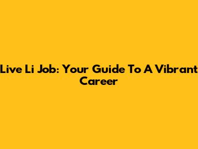 Live Li Job: Your Guide To A Vibrant Career