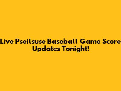 Live Pseilsuse Baseball Game Score Updates Tonight!