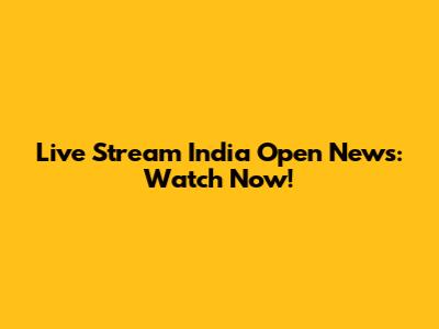 Live Stream India Open News: Watch Now!