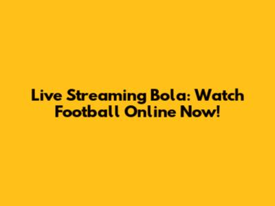 Live Streaming Bola: Watch Football Online Now!