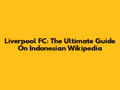 Liverpool FC: The Ultimate Guide On Indonesian Wikipedia