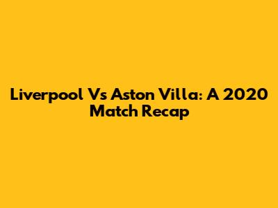 Liverpool Vs Aston Villa: A 2020 Match Recap