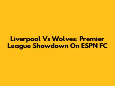 Liverpool Vs Wolves: Premier League Showdown On ESPN FC