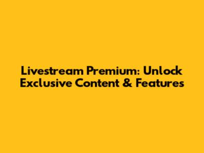 Livestream Premium: Unlock Exclusive Content & Features