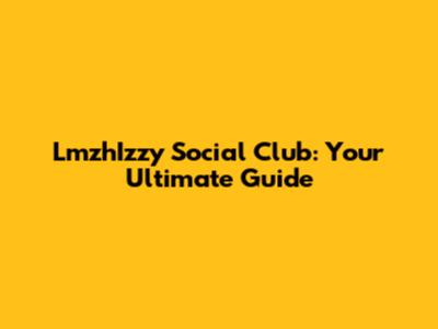 LmzhIzzy Social Club: Your Ultimate Guide