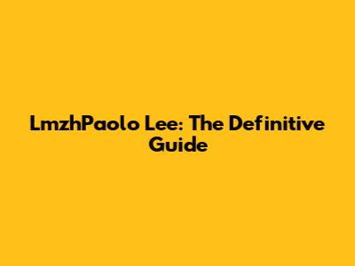 LmzhPaolo Lee: The Definitive Guide