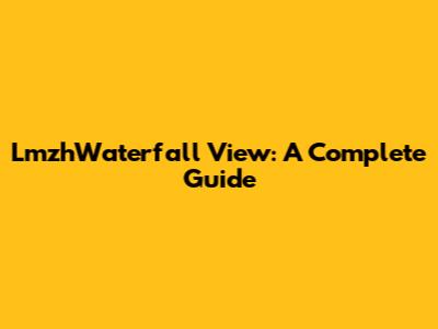 LmzhWaterfall View: A Complete Guide
