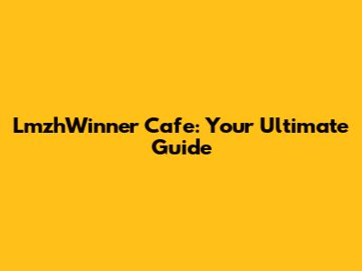 LmzhWinner Cafe: Your Ultimate Guide