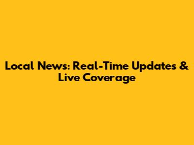 Local News: Real-Time Updates & Live Coverage