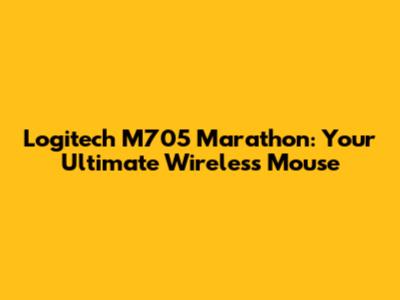 Logitech M705 Marathon: Your Ultimate Wireless Mouse