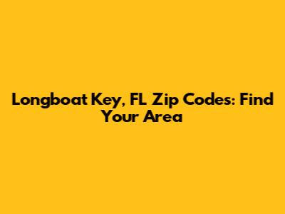 Longboat Key, FL Zip Codes: Find Your Area