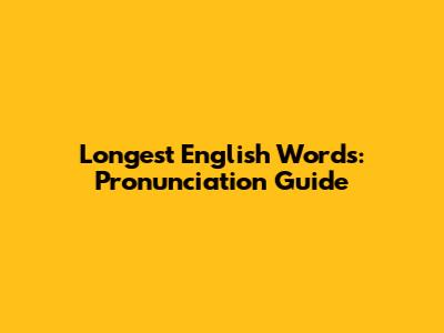 Longest English Words: Pronunciation Guide