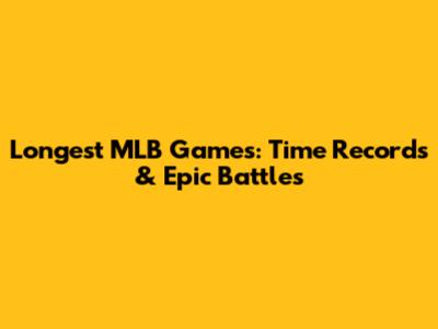 Longest MLB Games: Time Records & Epic Battles
