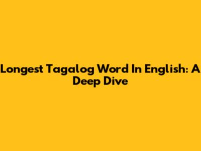 Longest Tagalog Word In English: A Deep Dive