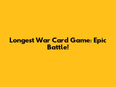 Longest War Card Game: Epic Battle!