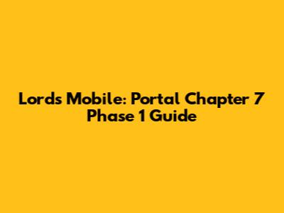 Lords Mobile: Portal Chapter 7 Phase 1 Guide
