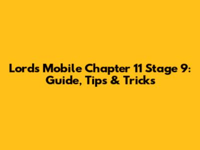 Lords Mobile Chapter 11 Stage 9: Guide, Tips & Tricks