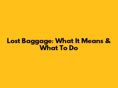 Lost Baggage: What It Means & What To Do